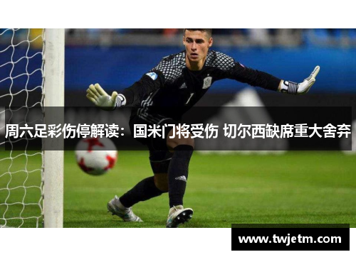 周六足彩伤停解读：国米门将受伤 切尔西缺席重大舍弃