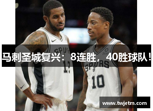 马刺圣城复兴：8连胜，40胜球队！